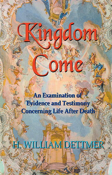 Kingdom Come — An Examination of Evidence and Testimony Concerning Life After Death